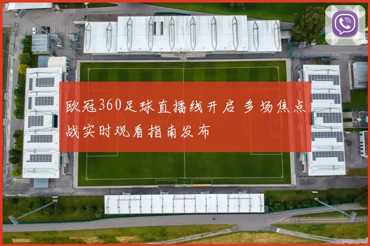 欧冠360足球直播线开启 多场焦点战实时观看指南发布