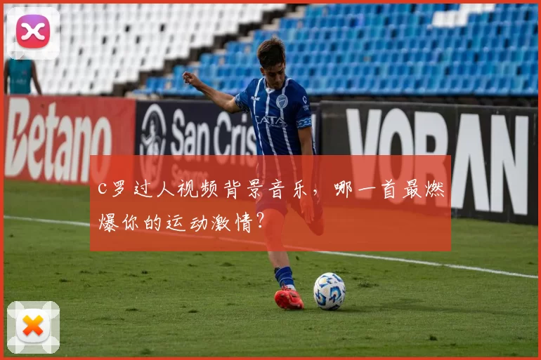 c罗过人视频背景音乐，哪一首最燃爆你的运动激情？
