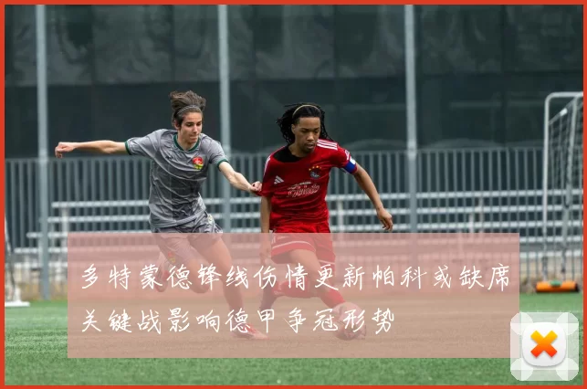 多特蒙德锋线伤情更新帕科或缺席关键战影响德甲争冠形势