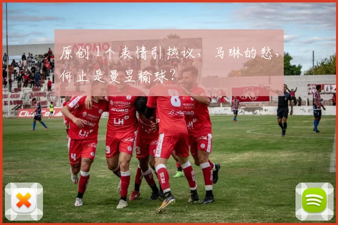 原创 1个表情引热议，马琳的愁，何止是曼昱输球？